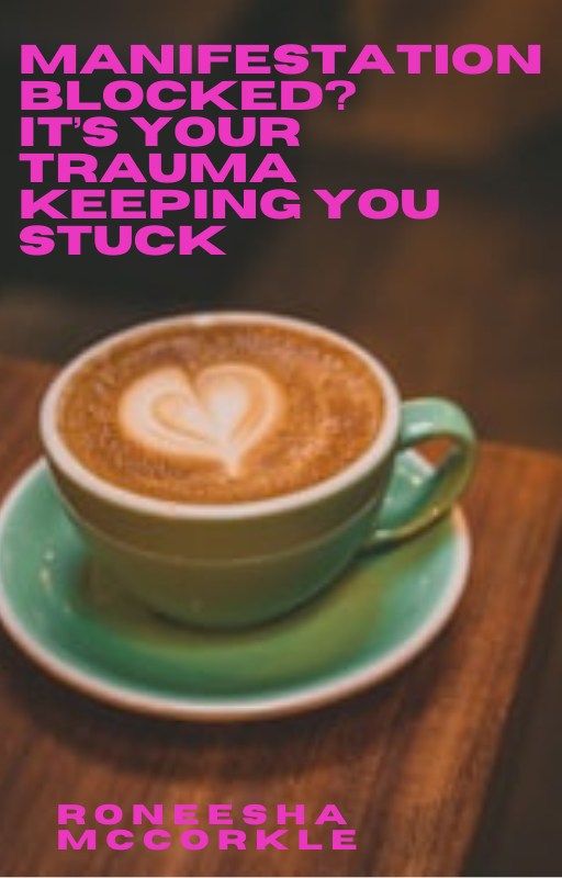 Manifestation Blocked? It’s your trauma keeping you stuck